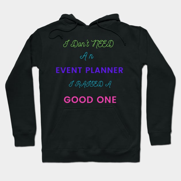 I Don't Need an Event Planner, I Raised a Good One Hoodie by DeesMerch Designs